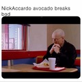 NickAccardo Avocado breaks bad