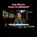 Como sabes que soy de albania?