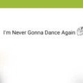 ¡¡¡IM NEVER GONNA DANCE AGAIN!!!