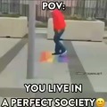 "POV: você vive em uma sociedade perfeita"