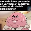 Mi primer video meme :),pero la verdad es que si,casi *TODOS* los memes de Steven universe le llaman gordo mamon