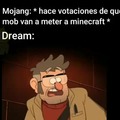 Mojang: * hace votaciones de que mob van a meter a Minecraft * Dream: