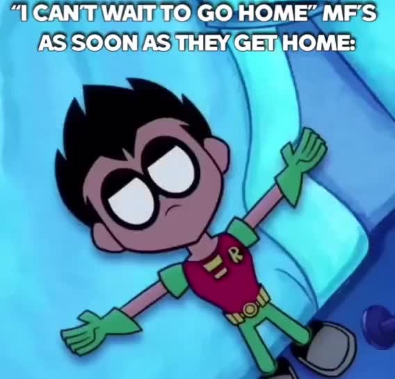 Can't wait to go home - Meme by TaylorStep :) Memedroid