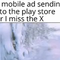 when you miss the x of the ad