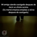 Lo peor es que despues hace chistes racistas en frente de todos