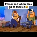 Takuaches cuando quieren ir a mexico