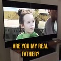 Are you my real father?