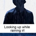 Looking up while raining in movies vs irl