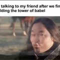 Talking to my friend after we finish building the tower of babel