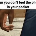 when you don't feel the phone in your pocket