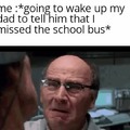 I missed the bus dad...