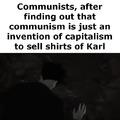 The communists have never been taken seriously in history They were merely used as pawns by oligarchs.