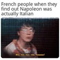 French people when they find out Napoleon was actually Italian