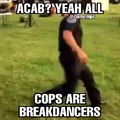 All Cops Are Breakdancers
