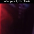 What is you 5 year plan